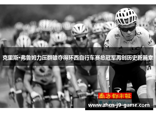 克里斯·弗鲁姆力压群雄夺得环西自行车赛总冠军再创历史新篇章 克里斯·弗鲁姆力压群雄夺得环西自行车赛总冠军再创历史新篇章