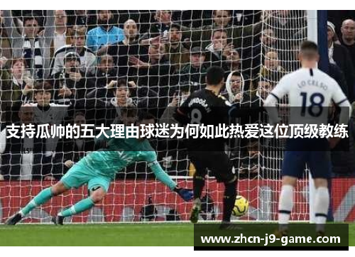 支持瓜帅的五大理由球迷为何如此热爱这位顶级教练