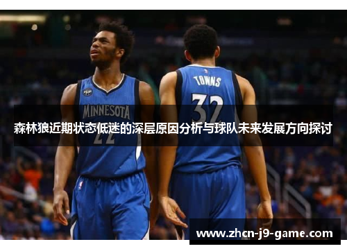 森林狼近期状态低迷的深层原因分析与球队未来发展方向探讨 森林狼近期状态低迷的深层原因分析与球队未来发展方向探讨