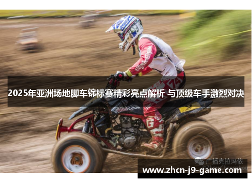 2025年亚洲场地脚车锦标赛精彩亮点解析 与顶级车手激烈对决 2025年亚洲场地脚车锦标赛精彩亮点解析 与顶级车手激烈对决