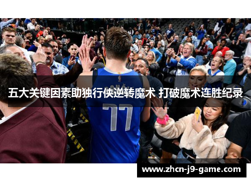 五大关键因素助独行侠逆转魔术 打破魔术连胜纪录 五大关键因素助独行侠逆转魔术 打破魔术连胜纪录