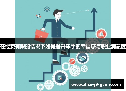 在经费有限的情况下如何提升车手的幸福感与职业满意度 在经费有限的情况下如何提升车手的幸福感与职业满意度