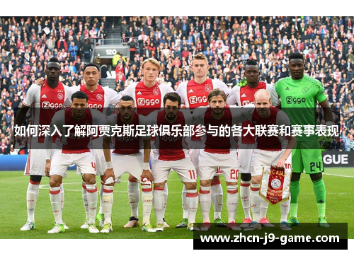 如何深入了解阿贾克斯足球俱乐部参与的各大联赛和赛事表现