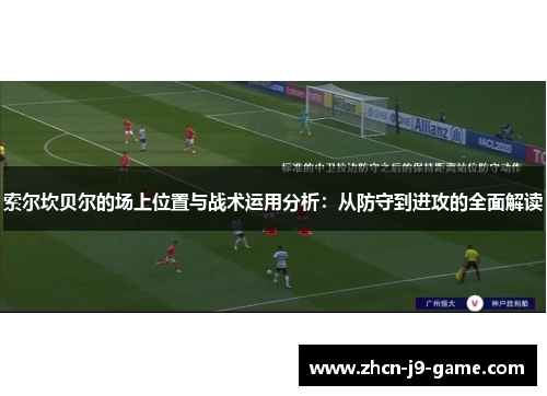 索尔坎贝尔的场上位置与战术运用分析：从防守到进攻的全面解读