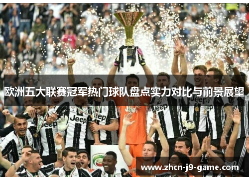 欧洲五大联赛冠军热门球队盘点实力对比与前景展望