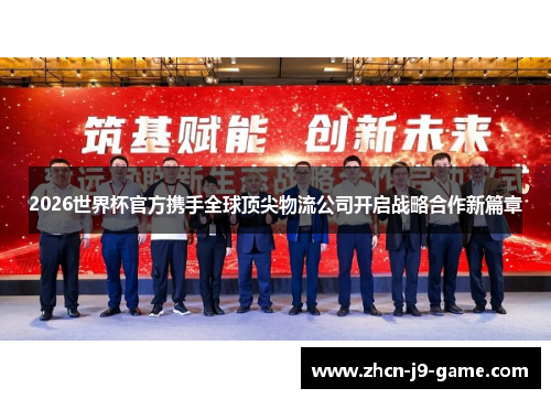 2026世界杯官方携手全球顶尖物流公司开启战略合作新篇章