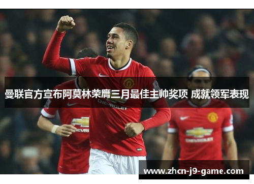 曼联官方宣布阿莫林荣膺三月最佳主帅奖项 成就领军表现