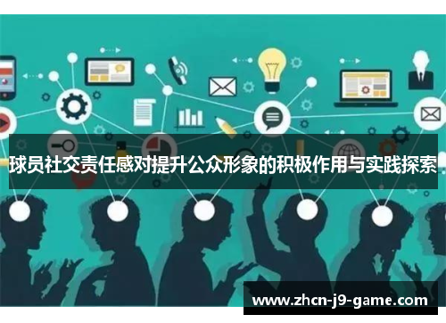 球员社交责任感对提升公众形象的积极作用与实践探索 球员社交责任感对提升公众形象的积极作用与实践探索